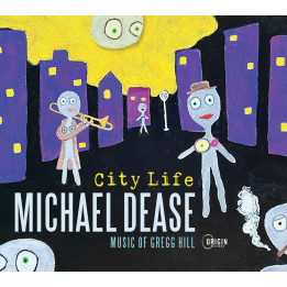 Dease Michael - City Life: Music of Gregg Hill (2CD)