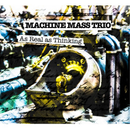 Machine Mass Trio  - As Real As Thinking (CD)