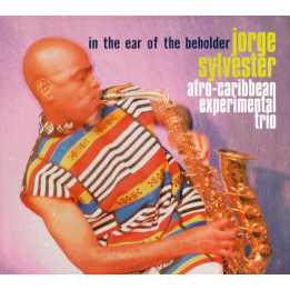 Jorge Sylvester Afro-Caribbean Experimental Trio - In The Ear Of The Beholder  (CD)